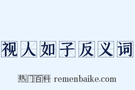 视人如子反义词是什么意思的图片
